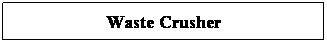 Text Box: Waste Crusher
